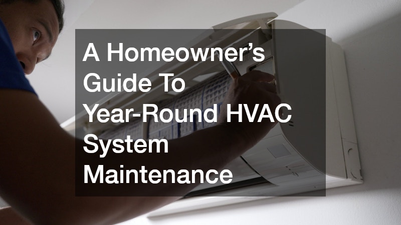 A Homeowner’s Guide To Year-Round HVAC System Maintenance