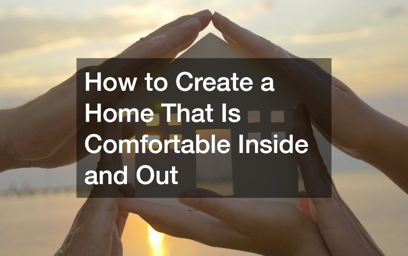 How to Create a Home That Is Comfortable Inside and Out
